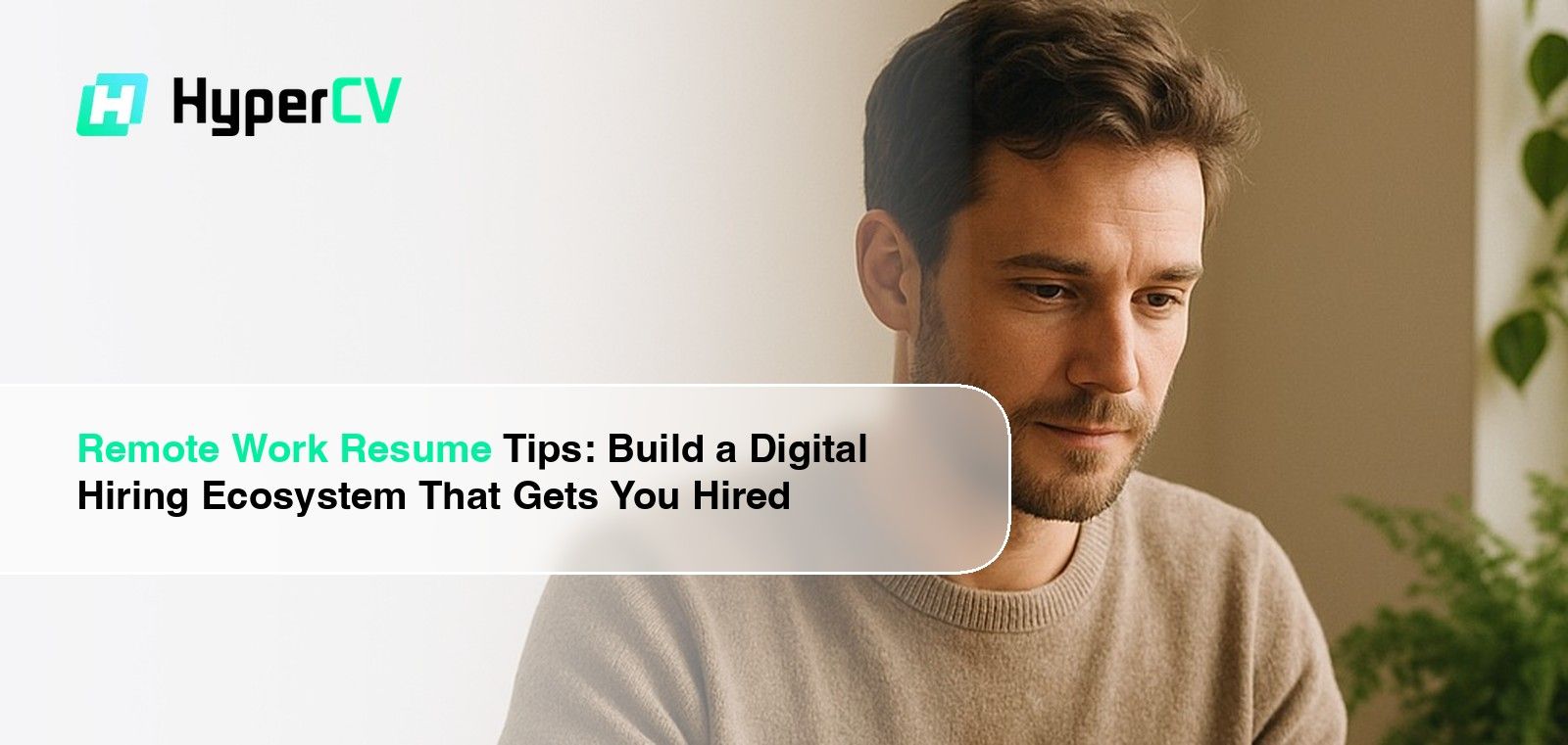 Remote Work Resume Tips: Build a Digital Hiring Ecosystem That Gets You Hired